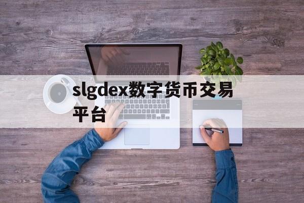 关于slgdex数字货币交易平台的信息