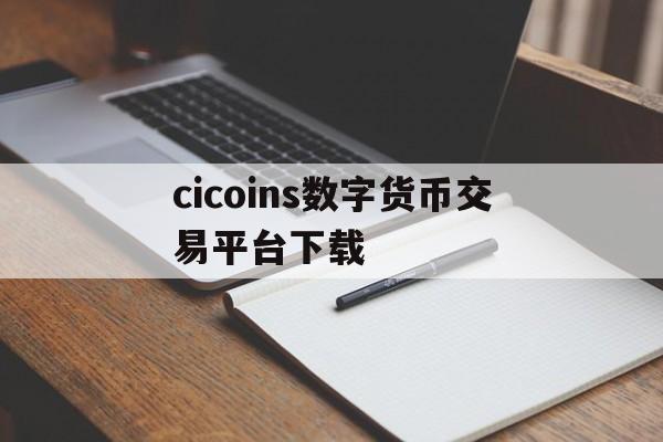 cicoins数字货币交易平台下载的简单介绍