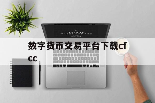 数字货币交易平台下载cfcc(数字货币交易平台官网欧易交易所)