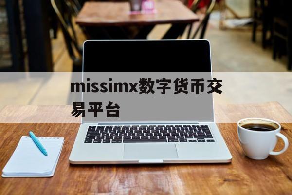 关于missimx数字货币交易平台的信息