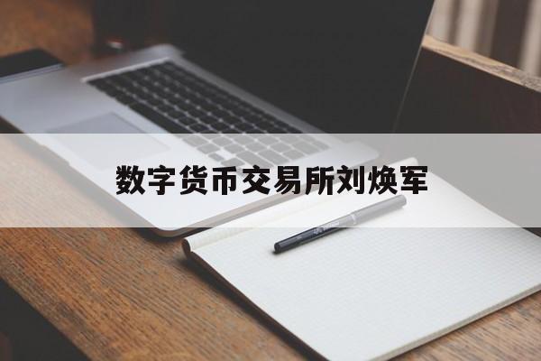 数字货币交易所刘焕军(北京交易所将成立数字货币交易中心)